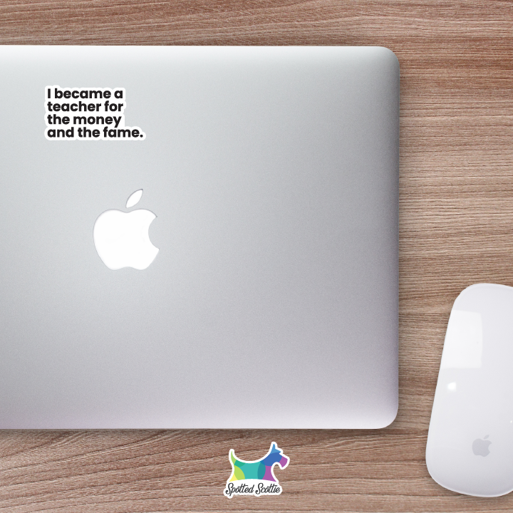 I became a principal/teacher for the money and the fame sticker